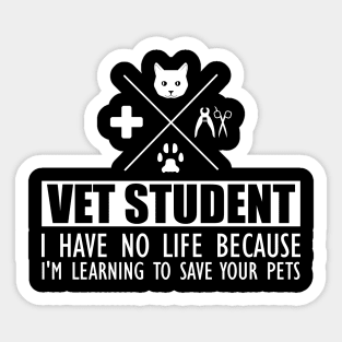 Veterinary Student - Vet Student I have no life because I'm learning to save your pets Sticker